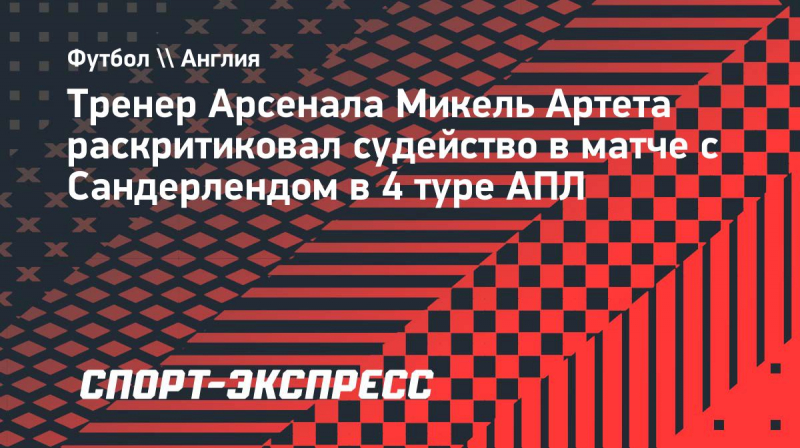 Артета раскритиковал судейство в&nbsp;матче с &laquo;Сандерлендом&raquo;: &laquo;Это неприемлемо&raquo;