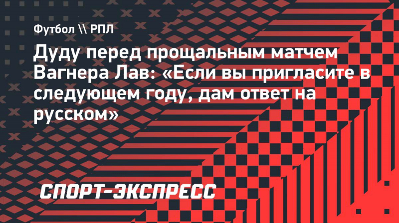 Дуду перед прощальным матчем Вагнера Лав: &laquo;Если вы&nbsp;пригласите в&nbsp;следующем году, дам ответ на&nbsp;русском&raquo;