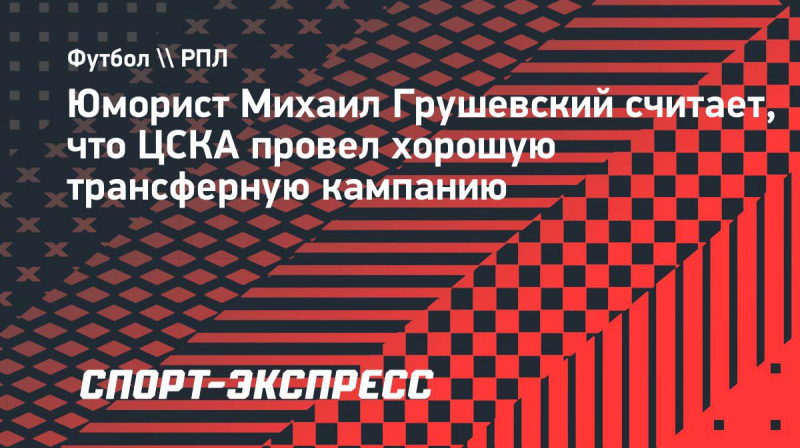 Грушевский: &laquo;ЦСКА провел хорошую трансферную кампанию. Но&nbsp;есть вопросы по&nbsp;оперативности сделок&raquo;