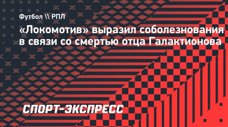 &laquo;Локомотив&raquo; выразил соболезнования в&nbsp;связи со&nbsp;смертью отца Галактионова