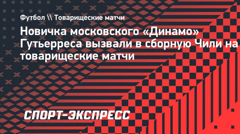 Новичка московского &laquo;Динамо&raquo; Гутьерреса вызвали в&nbsp;сборную Чили на&nbsp;товарищеские матчи
