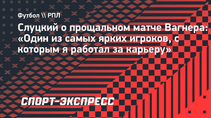 Слуцкий о&nbsp;прощальном матче Вагнера: &laquo;Один из&nbsp;самых ярких игроков, с&nbsp;которым я&nbsp;работал за&nbsp;карьеру&raquo;