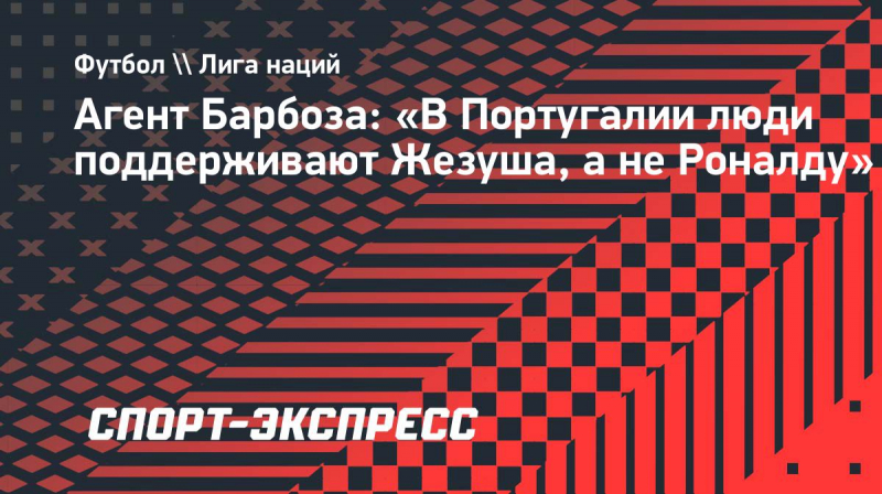 Агент Барбоза: &laquo;В&nbsp;Португалии люди поддерживают Жезуша, а&nbsp;не&nbsp;Роналду&raquo;