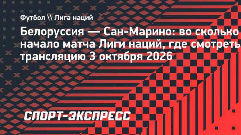 Белоруссия&nbsp;&mdash; Сан-Марино: во&nbsp;сколько начало матча Лиги наций