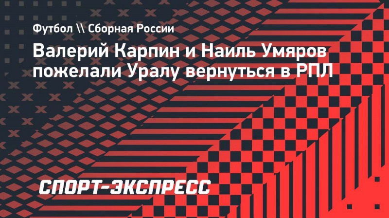 Карпин и&nbsp;Умяров пожелали &laquo;Уралу&raquo; вернуться в&nbsp;РПЛ