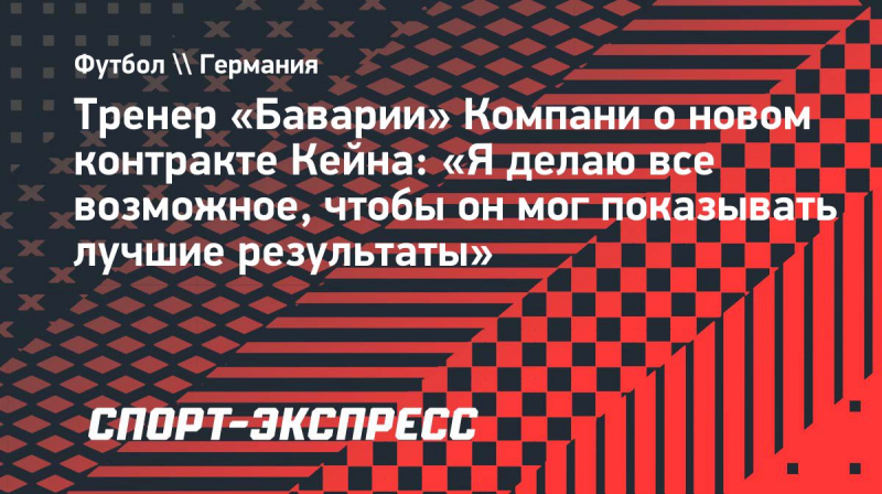 Тренер &laquo;Баварии&raquo; Компани о&nbsp;новом контракте Кейна: &laquo;Я&nbsp;делаю все возможное, чтобы он&nbsp;мог показывать лучшие результаты&raquo;